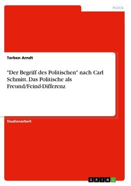 "Der Begriff des Politischen" nach Carl Schmitt. Das Politische als Freund/Feind-Differenz