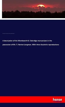 A description of the Wordsworth & Coleridge manuscripts in the possession of Mr. T. Norton Longman. With three facsimile reproductions