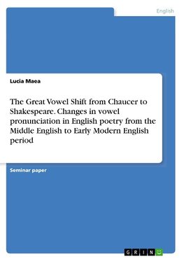 The Great Vowel Shift from Chaucer to Shakespeare. Changes in vowel pronunciation in English poetry from the Middle English to Early Modern English period