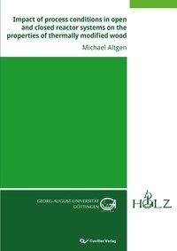 Impact of process conditions in open and closed reactor systems on the properties of thermally modified wood