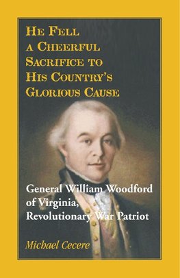 He Fell a Cheerful Sacrifice to His Country's Glorious Cause. General William Woodford of Virginia, Revolutionary War Patriot