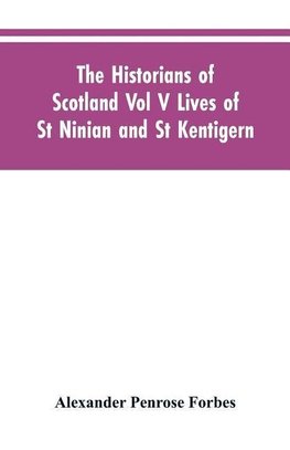 The Historians of Scotland Vol V Lives of St Ninian and St Kentigern