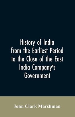 History of India from the earliest period to the close of the East India Company's government