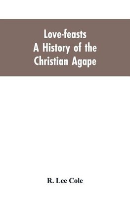 Love-feasts; a history of the Christian agape