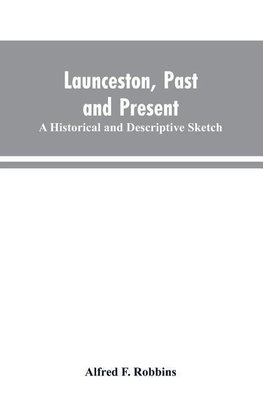 Launceston, past and present; A historical and descriptive sketch