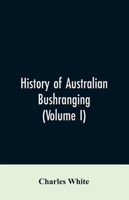 History of Australian bushranging (Volume I)