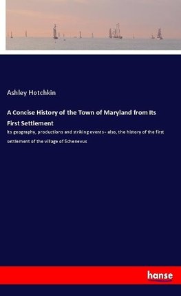 A Concise History of the Town of Maryland from Its First Settlement