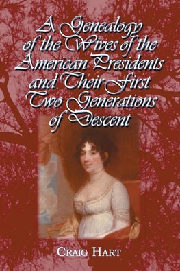 A Genealogy of the Wives of the American Presidents and Their First Two Generations of Descent