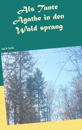 Als Tante Agathe in den Wald sprang