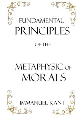 Fundamental Principles of the Metaphysic of Morals