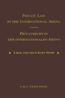 Private Law in the International Arena:From National Conflict Rules Towards Harmonization and Unification - Liber Amicorum Kurt Siehr