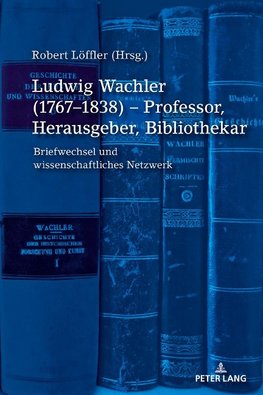 Ludwig Wachler (1767-1838) - Professor, Herausgeber, Bibliothekar