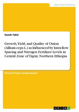 Growth, Yield, and Quality of Onion (Allium cepa L.) as Influenced by Intra-Row Spacing and Nitrogen Fertilizer Levels in Central Zone of Tigray, Northern Ethiopia