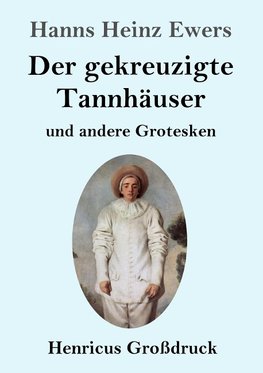 Der gekreuzigte Tannhäuser und andere Grotesken (Großdruck)