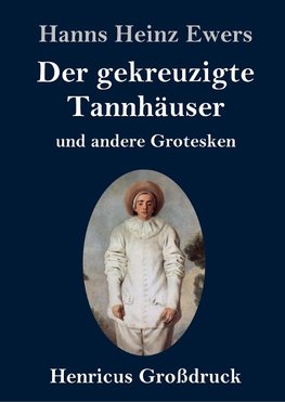 Der gekreuzigte Tannhäuser und andere Grotesken (Großdruck)