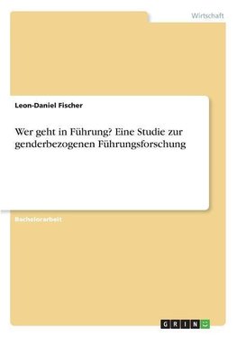 Wer geht in Führung? Eine Studie zur genderbezogenen Führungsforschung