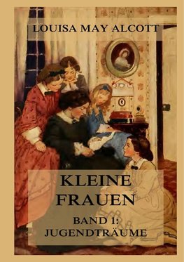 Kleine Frauen, Band 1: Jugendträume