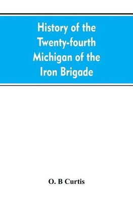 History of the Twenty-fourth Michigan of the Iron brigade, known as the Detroit and Wayne county regiment