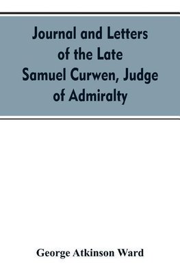 Journal and letters of the late Samuel Curwen, judge of Admiralty, etc., an American refugee in England from 1775-1784, comprising remarks on the prominent men and measures of that period