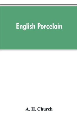 English Porcelain; a Handbook to the China Made in England During the Eighteenth Century as Illustrated by Specimens Chiefly in the National Collections