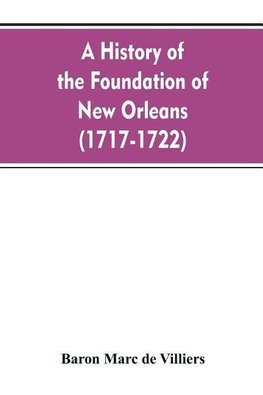 A history of the foundation of New Orleans (1717-1722)