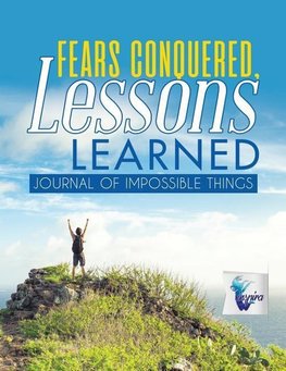 Fears Conquered, Lessons Learned | Journal of Impossible Things