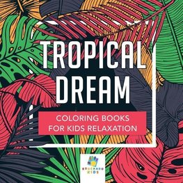 Tropical Dream | Coloring Books for Kids Relaxation