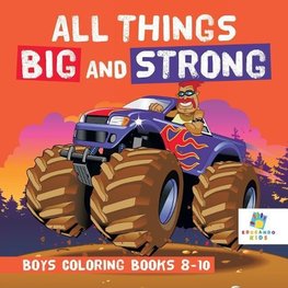 All Things Big and Strong | Boys Coloring Books 8-10