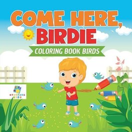 Come Here, Birdie | Coloring Book Birds