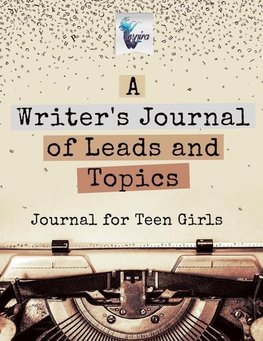 A Writer's Journal of Leads and Topics | Journal for Teen Girls