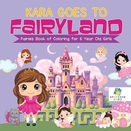 Kara Goes to Fairyland | Fairies Book of Coloring for 6 Year Old Girls