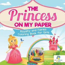 The Princess on My Paper | Royalty and Fairies | Coloring Book for Girls