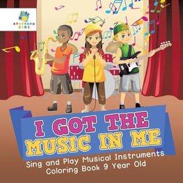 I Got the Music in Me | Sing and Play Musical Instruments | Coloring Book 9 Year Old