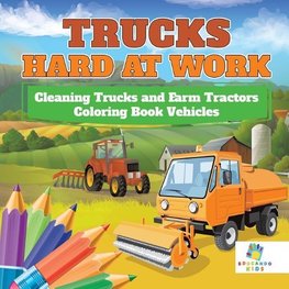 Trucks Hard at Work | Cleaning Trucks and Farm Tractors | Coloring Book Vehicles