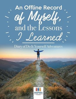 An Offline Record of Myself, and the Lessons I Learned | Diary of Do It Yourself Adventures