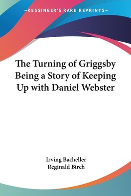 The Turning of Griggsby Being a Story of Keeping Up with Daniel Webster