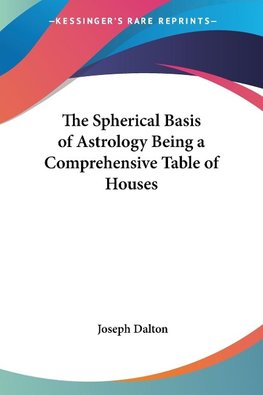 The Spherical Basis of Astrology Being a Comprehensive Table of Houses