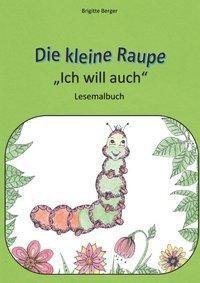 Die kleine Raupe "Ich will auch"