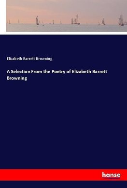 A Selection From the Poetry of Elizabeth Barrett Browning