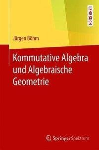 Kommutative Algebra und Algebraische Geometrie