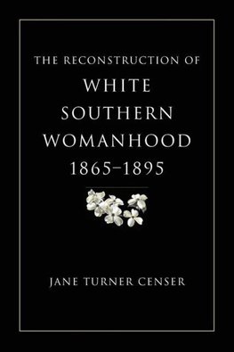 Reconstruction of White Southern Womanhood, 1865-1895