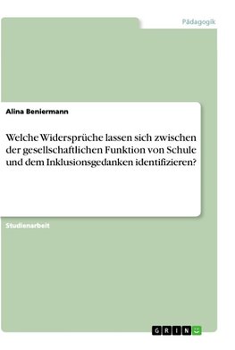 Welche Widersprüche lassen sich zwischen der gesellschaftlichen Funktion von Schule und dem Inklusionsgedanken identifizieren?