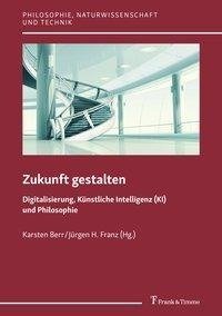 Zukunft gestalten - Digitalisierung, Künstliche Intelligenz (KI) und Philosophie