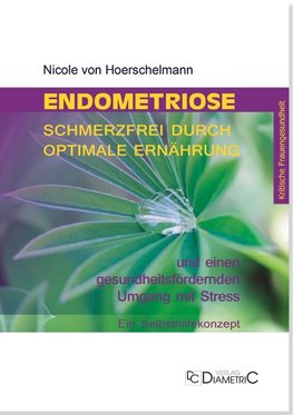 Endometriose: Schmerzfrei durch optimale Ernährung und einen gesundheitsfördernden Umgang mit Stress