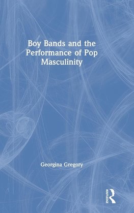 Boy Bands and the Performance of Pop Masculinity