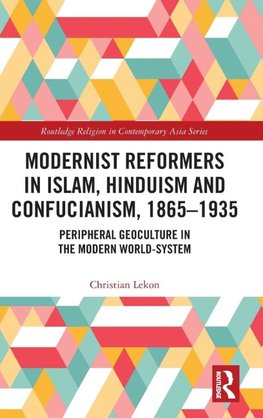 Modernist Reformers in Islam, Hinduism and Confucianism, 1865-1935