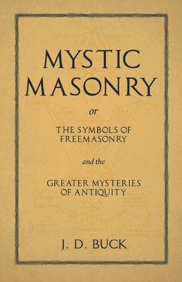 Mystic Masonry or The Symbols of Freemasonry and the Greater Mysteries of Antiquity