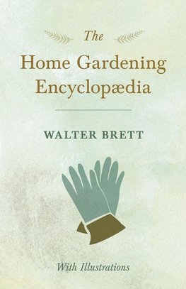 The Home Gardening Encyclopædia - With Illustrations