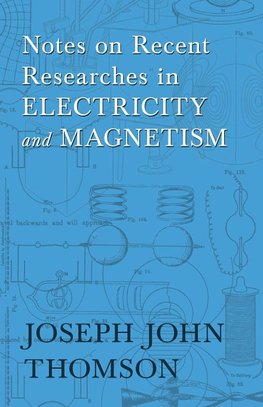 Notes on Recent Researches in Electricity and Magnetism