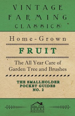 The Smallholder Pocket Guides - No2 - Home-Grown Fruit - The All Year Care Of Garden Trees And Bushes